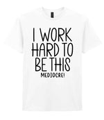 I Work Hard to Be This Mediocre! t-shirt in white