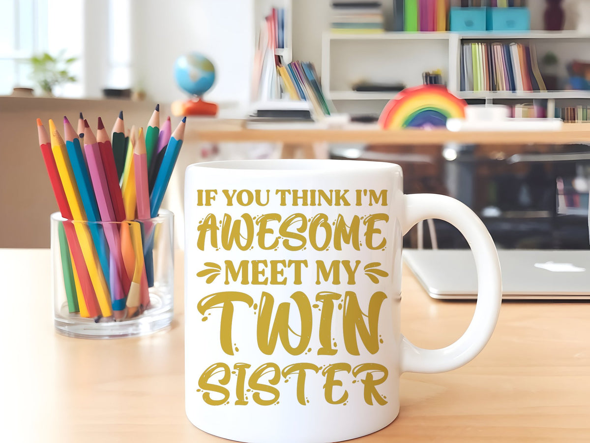 If You Think I'm Awesome Meet My Twin Sister – Orca 11oz Standard Mug in White with Gold vinyl