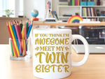 If You Think I'm Awesome Meet My Twin Sister – Orca 11oz Standard Mug in White with Gold vinyl
