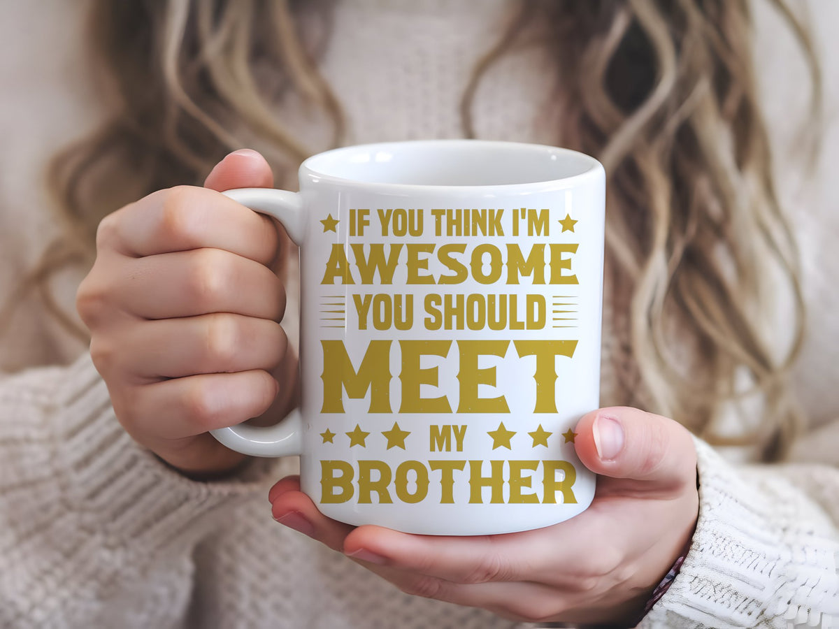 If You Think I'm Awesome You Should Meet My Brother – Orca 11oz Standard Mug in White with Gold vinyl