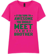If You Think I'm Awesome You Should Meet My Brother – Ladies T-Shirt in Azalea with Dark Green vinyl