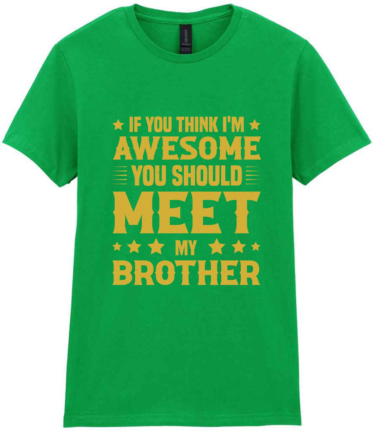 If You Think I'm Awesome You Should Meet My Brother – Ladies T-Shirt in Irish Green with Gold vinyl