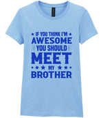 If You Think I'm Awesome You Should Meet My Brother – Ladies T-Shirt in Light Blue with Royal Blue vinyl