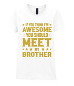 If You Think I'm Awesome You Should Meet My Brother – Ladies T-Shirt in White with Gold vinyl