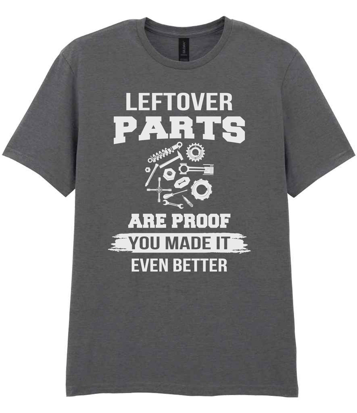 LEFTOVER PARTS ARE PROOF YOU MADE IT EVEN BETTER t-shirt in charcoal