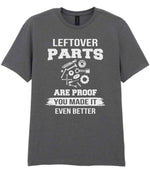 LEFTOVER PARTS ARE PROOF YOU MADE IT EVEN BETTER t-shirt in charcoal