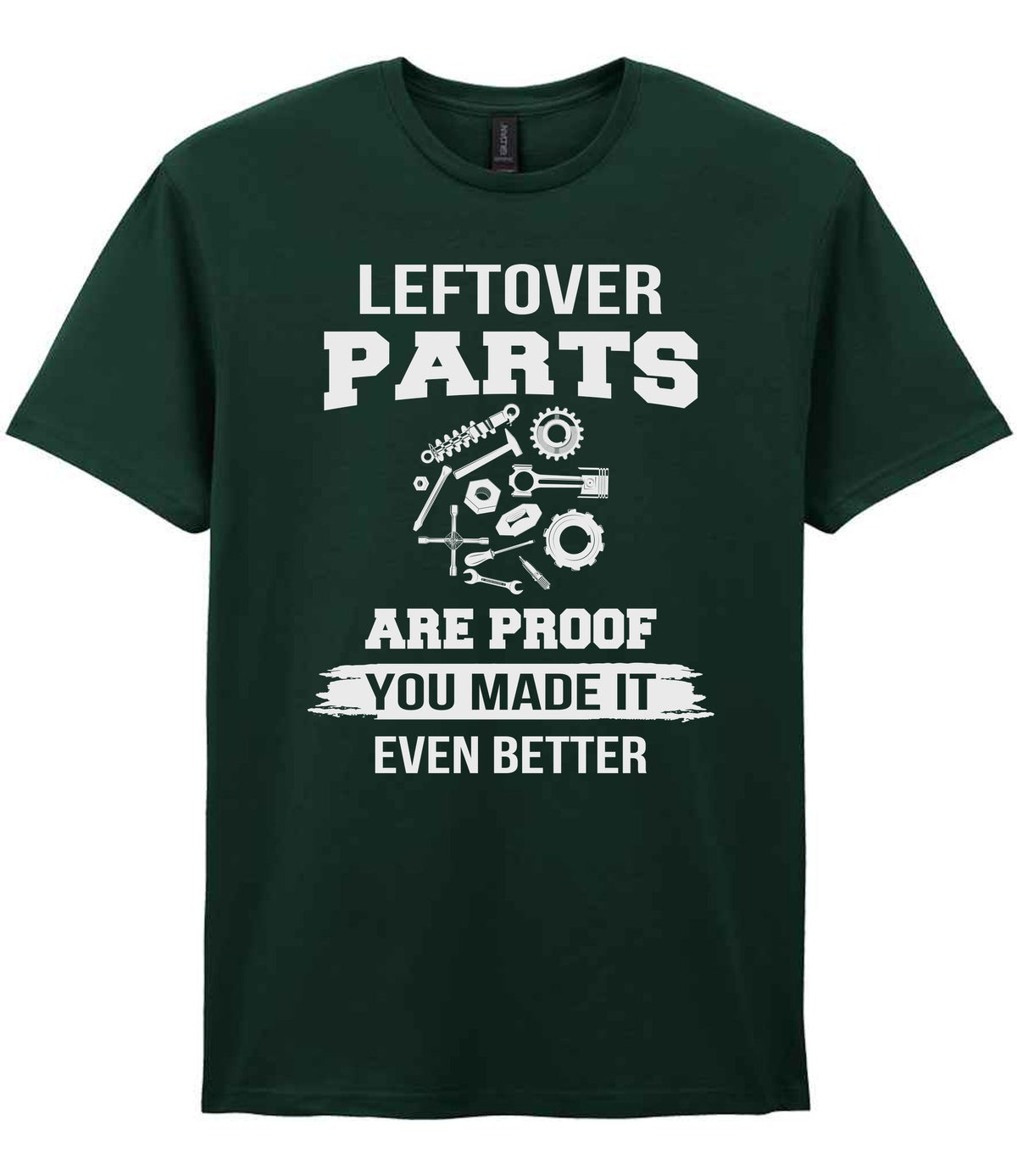 LEFTOVER PARTS ARE PROOF YOU MADE IT EVEN BETTER t-shirt in forest green