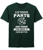 LEFTOVER PARTS ARE PROOF YOU MADE IT EVEN BETTER t-shirt in forest green