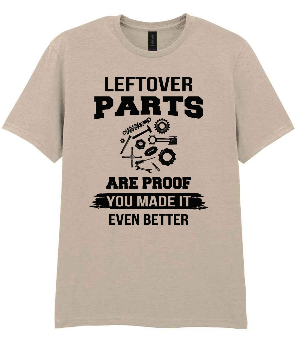 LEFTOVER PARTS ARE PROOF YOU MADE IT EVEN BETTER t-shirt in sand