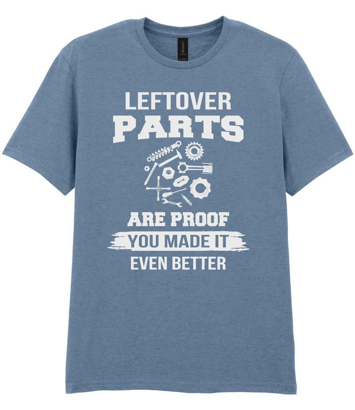 LEFTOVER PARTS ARE PROOF YOU MADE IT EVEN BETTER t-shirt in stone blue