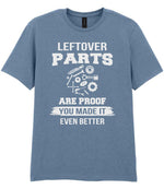 LEFTOVER PARTS ARE PROOF YOU MADE IT EVEN BETTER t-shirt in stone blue