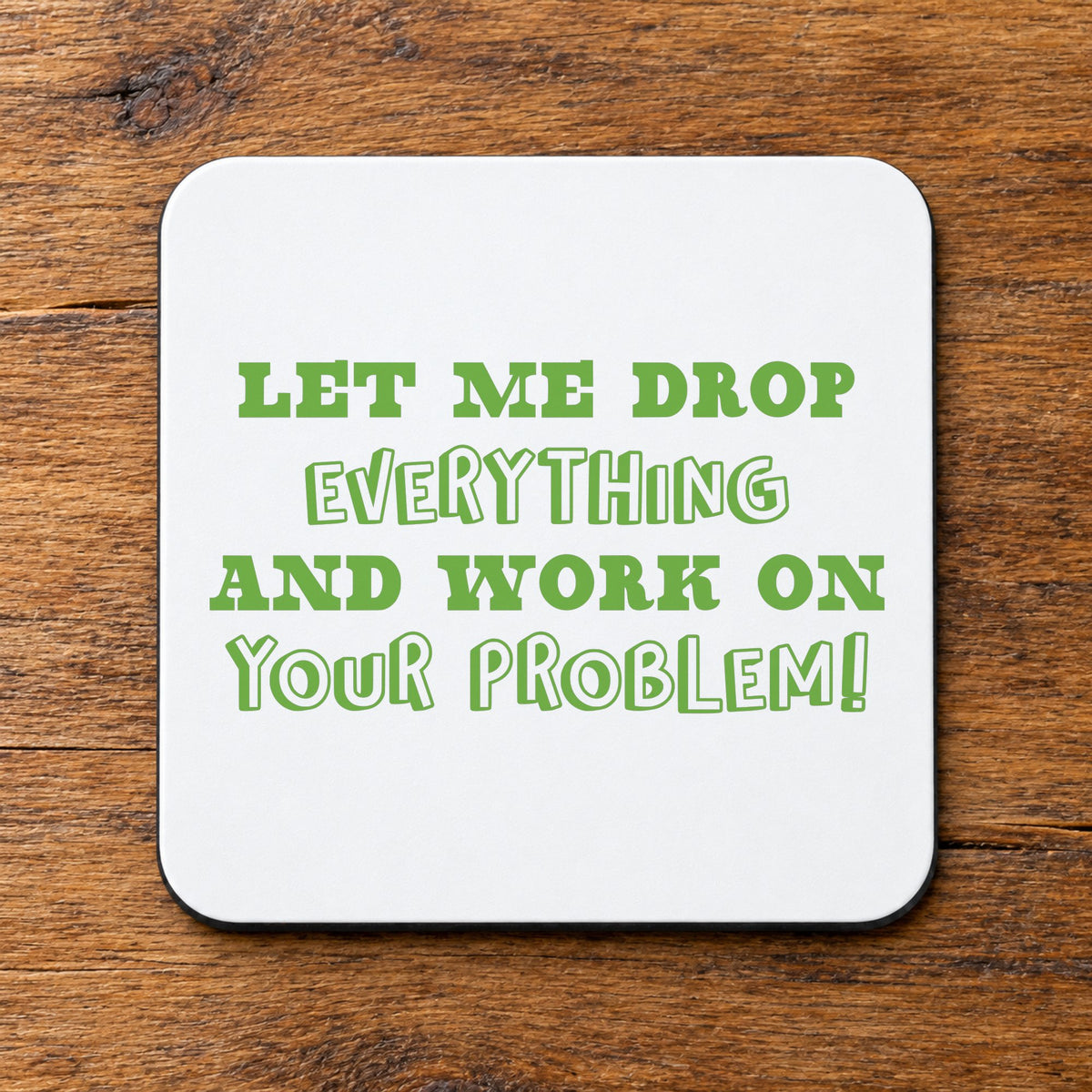 Let Me Drop Everything and Work on Your Problem! – Coaster in White with Apple Green vinyl