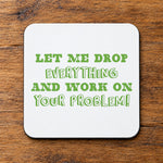 Let Me Drop Everything and Work on Your Problem! – Coaster in White with Apple Green vinyl