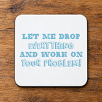 Let Me Drop Everything and Work on Your Problem! – Coaster in White with Baby Blue vinyl