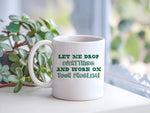 Let Me Drop Everything and Work on Your Problem! – Orca 11oz Standard Mug in White with Dark Green vinyl