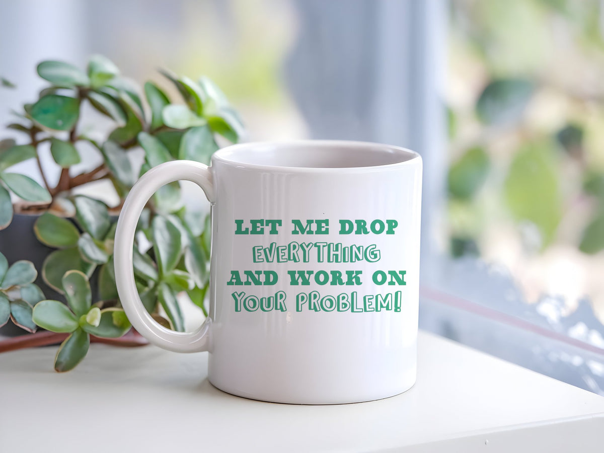 Let Me Drop Everything and Work on Your Problem! – Orca 11oz Standard Mug in White with Mint vinyl