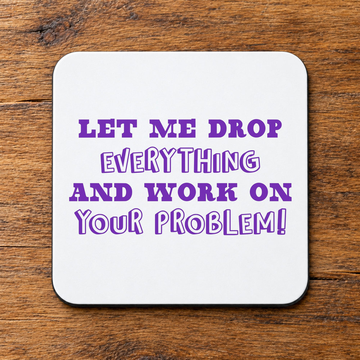 Let Me Drop Everything and Work on Your Problem! – Coaster in White with Purple vinyl