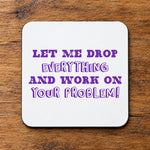 Let Me Drop Everything and Work on Your Problem! – Coaster in White with Purple vinyl