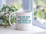 Let Me Drop Everything and Work on Your Problem! – Orca 11oz Standard Mug in White with Teal vinyl