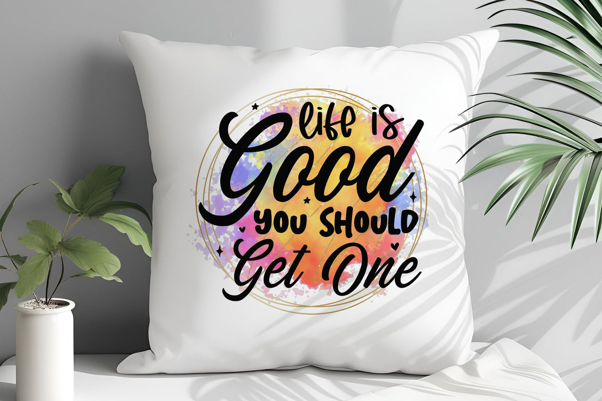 Life Is Good You SHOULD Get One cushion in white