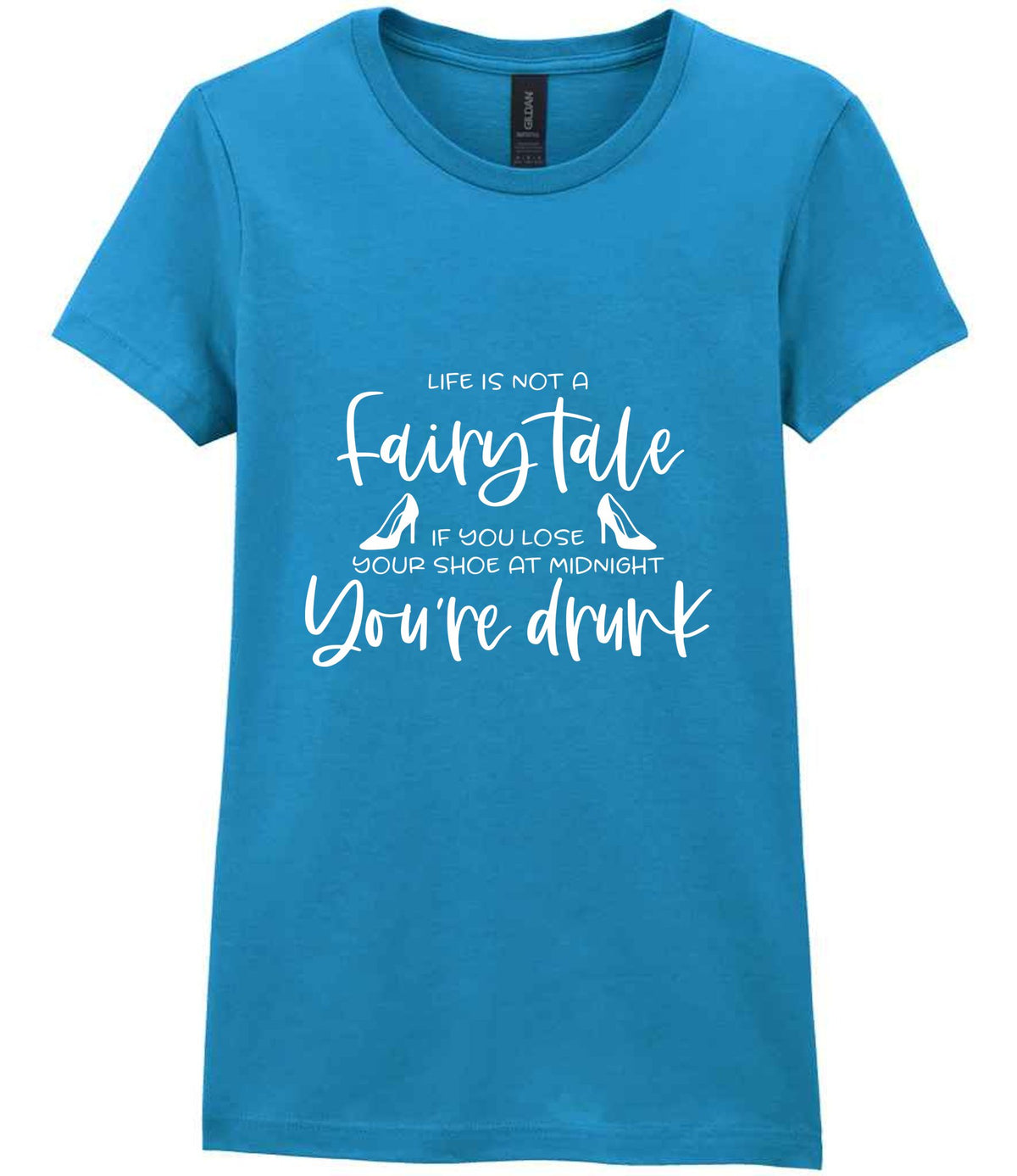 LIFE IS NOT a Fairy Tale IF YOU LOSE YOUR SHOE AT MIDNIGHT You're Drunk t-shirt in antique sapphire