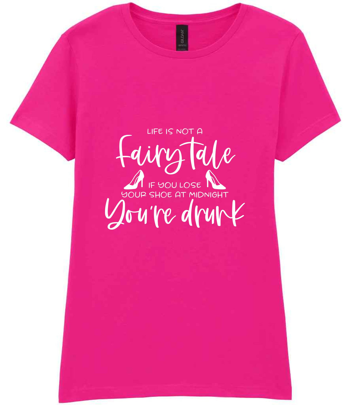 LIFE IS NOT a Fairy Tale IF YOU LOSE YOUR SHOE AT MIDNIGHT You're Drunk t-shirt in azalea