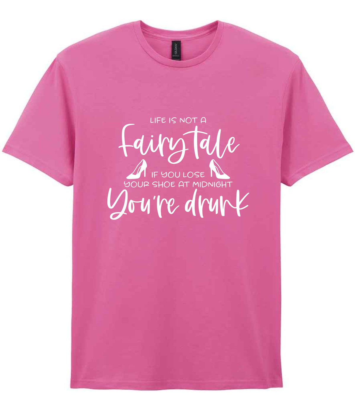 LIFE IS NOT a Fairy Tale IF YOU LOSE YOUR SHOE AT MIDNIGHT You're Drunk t-shirt in azalea