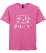 LIFE IS NOT a Fairy Tale IF YOU LOSE YOUR SHOE AT MIDNIGHT You're Drunk t-shirt in azalea