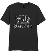 LIFE IS NOT a Fairy Tale IF YOU LOSE YOUR SHOE AT MIDNIGHT You're Drunk t-shirt in black