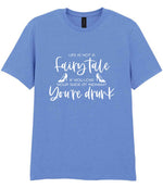 LIFE IS NOT a Fairy Tale IF YOU LOSE YOUR SHOE AT MIDNIGHT You're Drunk t-shirt in carolina blue