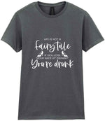 LIFE IS NOT a Fairy Tale IF YOU LOSE YOUR SHOE AT MIDNIGHT You're Drunk t-shirt in charcoal