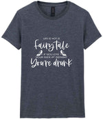 LIFE IS NOT a Fairy Tale IF YOU LOSE YOUR SHOE AT MIDNIGHT You're Drunk t-shirt in dark heather