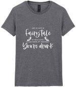 LIFE IS NOT a Fairy Tale IF YOU LOSE YOUR SHOE AT MIDNIGHT You're Drunk t-shirt in graphite heather