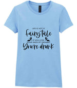 LIFE IS NOT a Fairy Tale IF YOU LOSE YOUR SHOE AT MIDNIGHT You're Drunk t-shirt in light blue