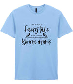 LIFE IS NOT a Fairy Tale IF YOU LOSE YOUR SHOE AT MIDNIGHT You're Drunk t-shirt in light blue