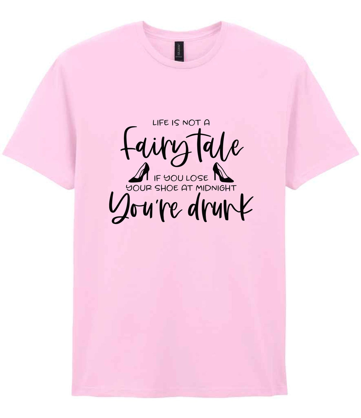 LIFE IS NOT a Fairy Tale IF YOU LOSE YOUR SHOE AT MIDNIGHT You're Drunk t-shirt in light pink
