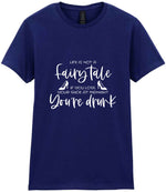 LIFE IS NOT a Fairy Tale IF YOU LOSE YOUR SHOE AT MIDNIGHT You're Drunk t-shirt in navy