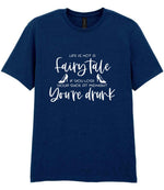 LIFE IS NOT a Fairy Tale IF YOU LOSE YOUR SHOE AT MIDNIGHT You're Drunk t-shirt in navy
