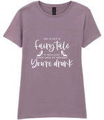 LIFE IS NOT a Fairy Tale IF YOU LOSE YOUR SHOE AT MIDNIGHT You're Drunk t-shirt in paragon