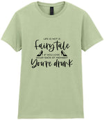 LIFE IS NOT a Fairy Tale IF YOU LOSE YOUR SHOE AT MIDNIGHT You're Drunk t-shirt in pistachio