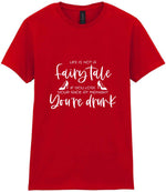 LIFE IS NOT a Fairy Tale IF YOU LOSE YOUR SHOE AT MIDNIGHT You're Drunk t-shirt in red
