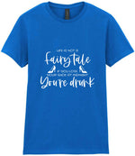LIFE IS NOT a Fairy Tale IF YOU LOSE YOUR SHOE AT MIDNIGHT You're Drunk t-shirt in royal blue
