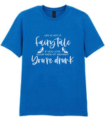 LIFE IS NOT a Fairy Tale IF YOU LOSE YOUR SHOE AT MIDNIGHT You're Drunk t-shirt in royal blue