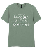 LIFE IS NOT a Fairy Tale IF YOU LOSE YOUR SHOE AT MIDNIGHT You're Drunk t-shirt in sage