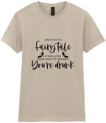 LIFE IS NOT a Fairy Tale IF YOU LOSE YOUR SHOE AT MIDNIGHT You're Drunk t-shirt in sand