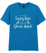 LIFE IS NOT a Fairy Tale IF YOU LOSE YOUR SHOE AT MIDNIGHT You're Drunk t-shirt in sapphire blue