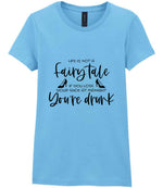 LIFE IS NOT a Fairy Tale IF YOU LOSE YOUR SHOE AT MIDNIGHT You're Drunk t-shirt in sky blue