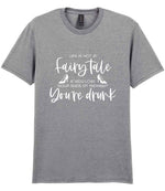 LIFE IS NOT a Fairy Tale IF YOU LOSE YOUR SHOE AT MIDNIGHT You're Drunk t-shirt in sport grey