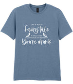 LIFE IS NOT a Fairy Tale IF YOU LOSE YOUR SHOE AT MIDNIGHT You're Drunk t-shirt in stone blue