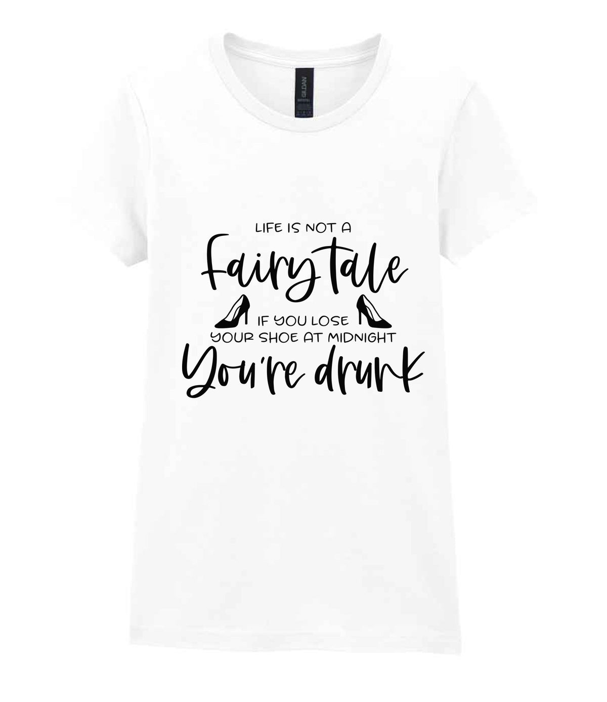 LIFE IS NOT a Fairy Tale IF YOU LOSE YOUR SHOE AT MIDNIGHT You're Drunk t-shirt in white